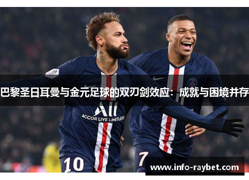 巴黎圣日耳曼与金元足球的双刃剑效应：成就与困境并存