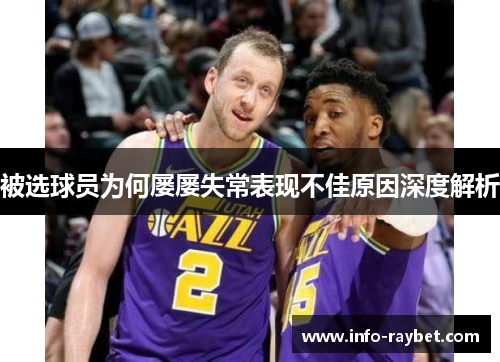 被选球员为何屡屡失常表现不佳原因深度解析
