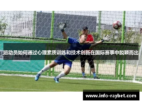 运动员如何通过心理素质训练和技术创新在国际赛事中脱颖而出