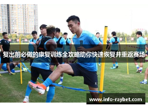复出前必做的康复训练全攻略助你快速恢复并重返赛场