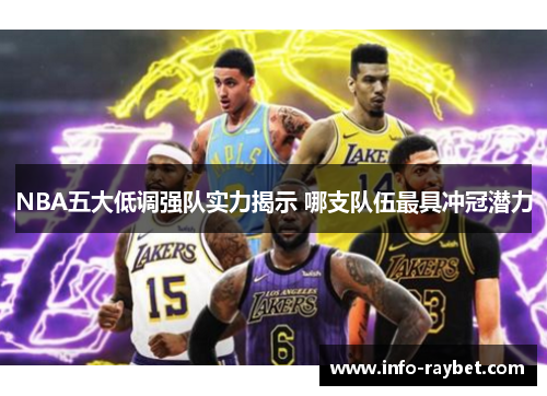 NBA五大低调强队实力揭示 哪支队伍最具冲冠潜力