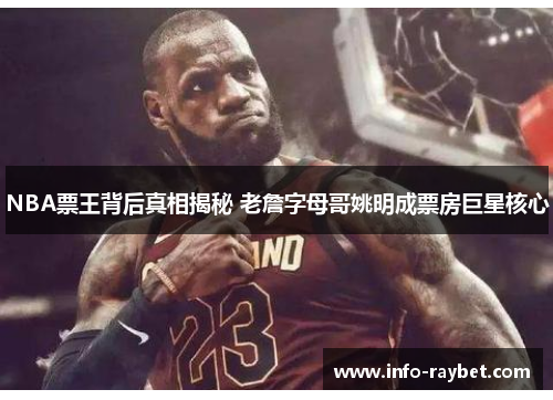 NBA票王背后真相揭秘 老詹字母哥姚明成票房巨星核心