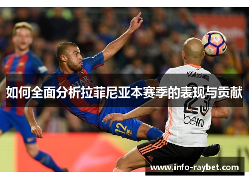 如何全面分析拉菲尼亚本赛季的表现与贡献