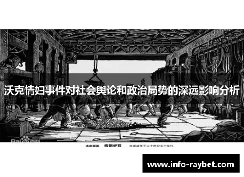 沃克情妇事件对社会舆论和政治局势的深远影响分析
