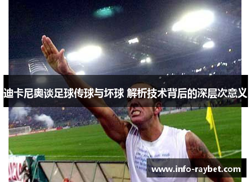迪卡尼奥谈足球传球与坏球 解析技术背后的深层次意义