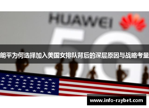 朗平为何选择加入美国女排队背后的深层原因与战略考量