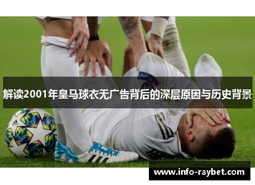 解读2001年皇马球衣无广告背后的深层原因与历史背景