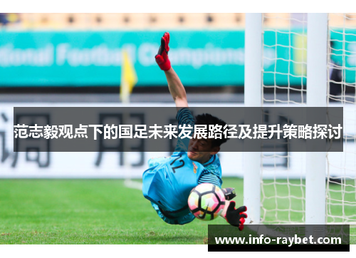 范志毅观点下的国足未来发展路径及提升策略探讨