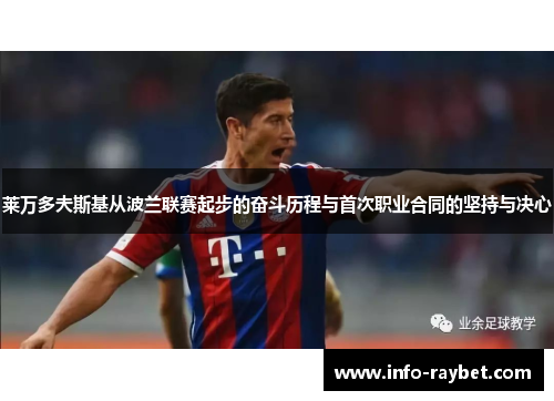 莱万多夫斯基从波兰联赛起步的奋斗历程与首次职业合同的坚持与决心