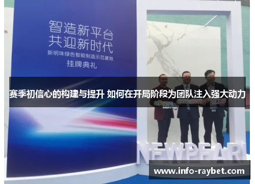 赛季初信心的构建与提升 如何在开局阶段为团队注入强大动力