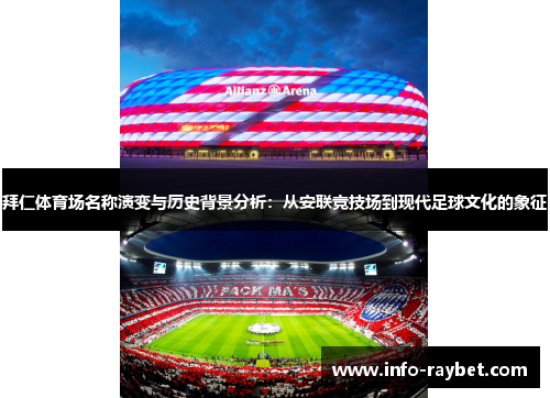 拜仁体育场名称演变与历史背景分析:从安联竞技场到现代足球文化的象征 拜仁体育场名称演变与历史背景分析:从安联竞技场到现代足球文化的象征