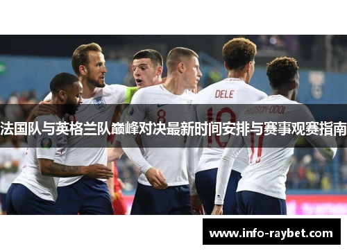 法国队与英格兰队巅峰对决最新时间安排与赛事观赛指南