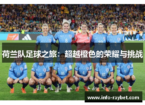 荷兰队足球之旅：超越橙色的荣耀与挑战