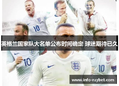 英格兰国家队大名单公布时间确定 球迷期待已久